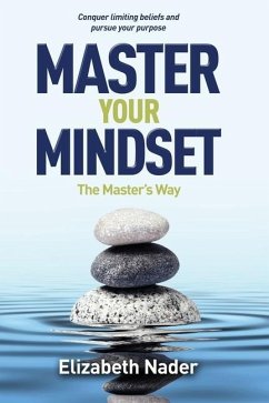 Master Your Mindset the Master's Way: Conquer Limiting Beliefs and Pursue Your Purpose - Nader, Elizabeth