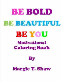 BE BOLD, BE BEAUTIFUL, BE YOU MOTIVATIONAL COLORING BOOK - Shaw, Margie