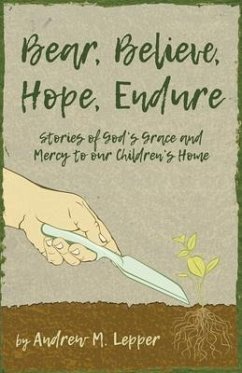 Bear, Believe, Hope, Endure: Stories of God's Grace and Mercy to our Children's Home - Cuzzo, Scott a.; Lepper Sr, Andrew M.