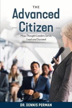 The Advanced Citizen: How Thought Leaders Serve, Lead and Succeed Volume 1 - Perman, Dennis