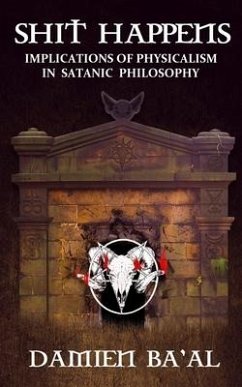 Shit Happens: Implications of Physicalism in Satanic Philosophy - Ba'al, Damien
