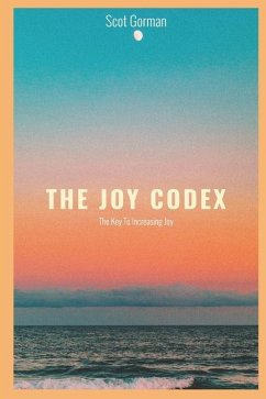 The Joy Codex: The Key To Increasing Joy - Gorman, Scot