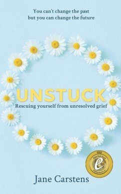 Unstuck: Rescuing yourself from unresolved grief - Carstens, Jane