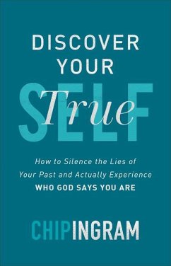 Discover Your True Self - How to Silence the Lies of Your Past and Actually Experience Who God Says You Are - Ingram, Chip