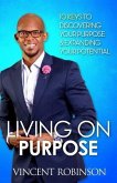 Living On Purpose: 10Keys to Discovering your purpose and expanding your potential