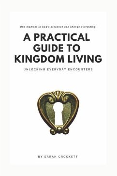 A Practical Guide To Kingdom Living: Unlocking Everyday Encounters - Crockett, Sarah