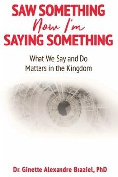 Saw Something Now I'm Saying Something: What We Say and Do Matter in the Kingdom - Braziel, Ginette Alexandre