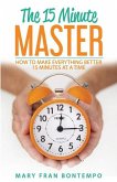 The 15 Minute Master: How to Make Everything Better 15 Minutes at a Time