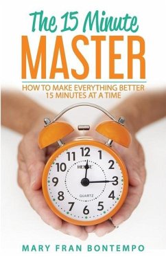 The 15 Minute Master: How to Make Everything Better 15 Minutes at a Time - Bontempo, Mary Fran