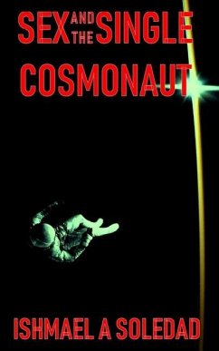 Sex and the Single Cosmonaut - Soledad, Ishmael A.