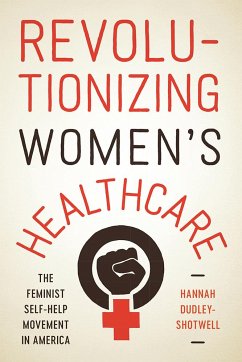 Revolutionizing Women's Healthcare: The Feminist Self-Help Movement in America - Dudley-Shotwell, Hannah