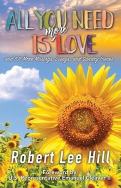 All You Need Is More Love: and 101 More Musings, Essays, and Sundry Pieces - Hill, Robert Lee