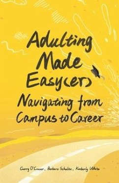 Adulting Made Easy(er): Navigating from Campus to Career - Schultz, Barbara; White, Kimberly; O'Connor, Gerald