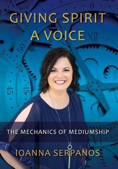 Giving Spirit A Voice: The Mechanics of Mediumship - Serpanos, Ioanna