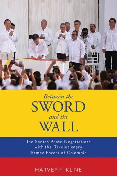 Between the Sword and the Wall: The Santos Peace Negotiations with the Revolutionary Armed Forces of Colombia - Kline, Harvey F.