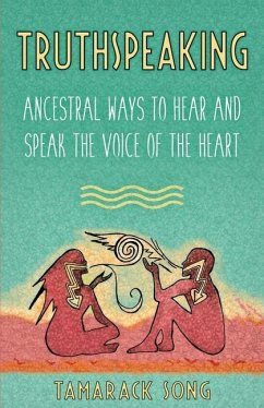 Truthspeaking: Ancestral Ways to Hear and Speak the Voice of the Heart - Song, Tamarack