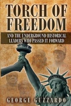 Torch of Freedom: And the Underground Historical Leaders Who Passed it Forward - Guzzardo, George