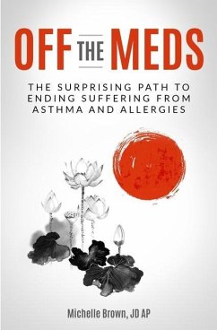 Off The Meds: The Surprising Path To Ending Suffering From Asthma and Allergies - Ap, Michelle Brown Jd