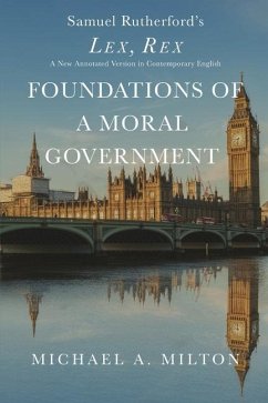 Foundations of a Moral Government: Lex, Rex - A New Annotated Version in Contemporary English - Milton, Michael a