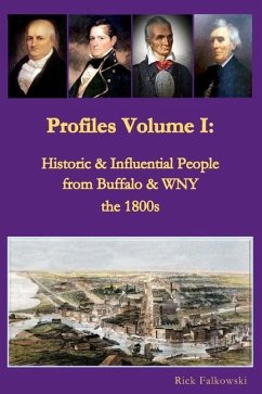 Profiles Volume I: Historic & Influential People from Buffalo & WNY - the 1800s: Residents of Western New York that contributed to local, - Falkowski, Rick