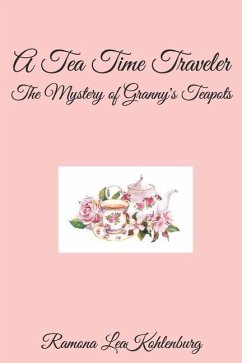 A Tea Time Traveler: The Mystery of Granny's Teapots - Kohlenburg, Ramona Lea