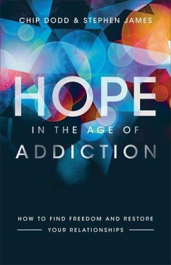 Hope in the Age of Addiction - How to Find Freedom and Restore Your Relationships - Dodd, Chip; James, Stephen