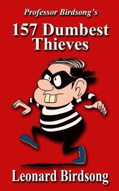 Professor Birdsong's 157 Dumbest Thieves - Birdsong, Leonard