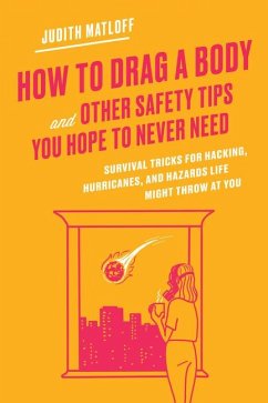 How to Drag a Body and Other Safety Tips You Hope to Never Need - Matloff, Judith