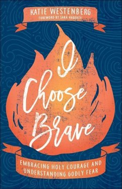 I Choose Brave - Embracing Holy Courage and Understanding Godly Fear - Westenberg, Katie; Hagerty, Sara