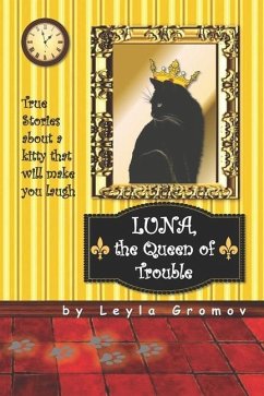 Luna, the Queen of Trouble: True Stories about a kitty that will make you laugh - Gromov, Leyla V.