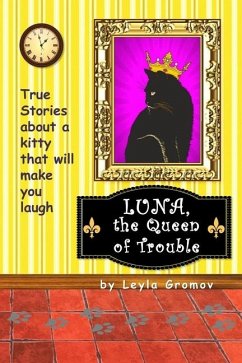 Luna, the Queen of Trouble: True Stories about a kitty that will make you laugh - Gromov, Leyla V.