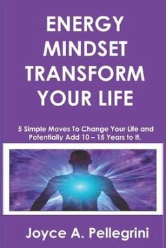 Energy Mindset Transform Your Life: A Holistic Approach to Health & Wellness Through Shifting Your Energy, Mindset, and Begin to Transform While You E - Pellegrini, Joyce A.