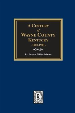 A Century of Wayne County, Kentucky, 1800-1900. - Johnson, Augusta Phillips