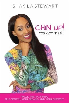 CHIN UP! YOU GOT THIS! Walk This Way into Self-Worth, Your Dreams and Your Purpose. - Stewart, Shakila