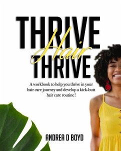 Thrive Hair Thrive: A workbook to help you thrive in your hair care journey and develop a kick-butt hair care routine! - Boyd, Andrea D.