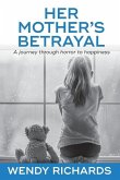 Her Mother's Betrayal: A journey through horror to happiness