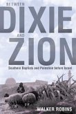 Between Dixie and Zion: Southern Baptists and Palestine Before Israel