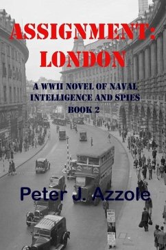Assignment: London: A WWII Novel of Naval Intelligence and Spies - Azzole, Peter J.