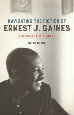Navigating the Fiction of Ernest J. Gaines - Clark, Keith