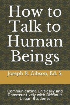 How to Talk to Human Beings: Communicating Critically and Constructively with Difficult Urban Students - Gibson, Joseph R.