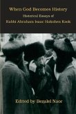When God Becomes History: Historical Essays of Rabbi Abraham Isaac Hakohen Kook