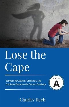 Lose the Cape: Cycle A Sermons Based on Second Lessons for Advent, Christmas, and Epiphany - Reeb, Charley