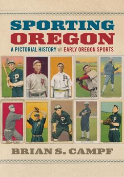 Sporting Oregon: A Pictorial History of Early Oregon Sports - Campf, Brian S.