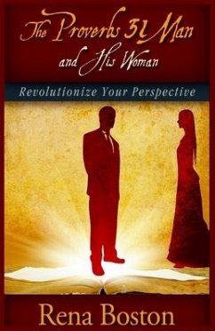 The Proverbs 31 Man And His Woman: Revolutionize Your Perspective - Boston, Rena