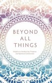 Beyond All Things: Insights to Awaken Joy, Purpose, and Spiritual Connection