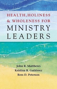 Health, Holiness, and Wholeness for Ministry Leaders - Matthews, John R.; Gutierrez, Kristina R.; Peterson, Ross D.