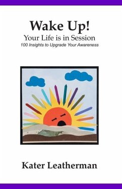 Wake Up! Your Life is in Session: 100 Insights to Upgrade Your Awareness - Leatherman, Kater