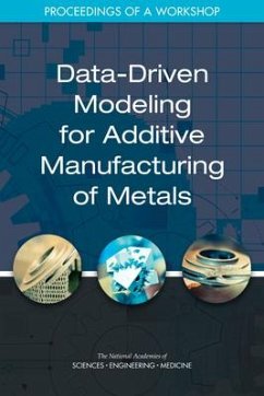 Data-Driven Modeling for Additive Manufacturing of Metals - National Academies of Sciences Engineering and Medicine; Division on Engineering and Physical Sciences; National Materials and Manufacturing Board; Board on Mathematical Sciences and Analytics