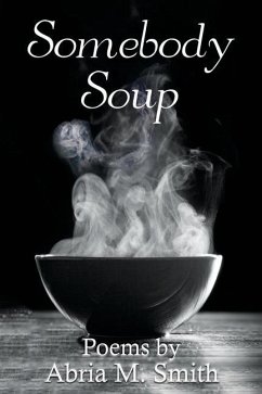 Somebody Soup: Poems by Abria M Smith - Smith, Abria M.