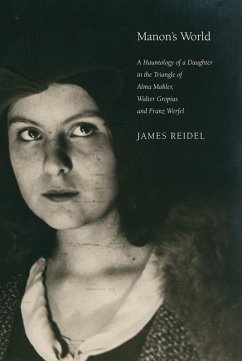Manon's World: A Hauntology of a Daughter in the Triangle of Alma Mahler, Walter Gropius and Franz Werfel - Reidel, James